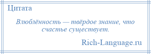 
    Влюблённость — твёрдое знание, что счастье существует.