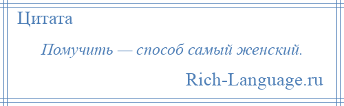 
    Помучить — способ самый женский.