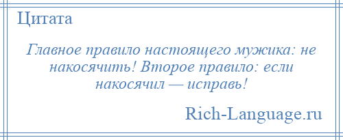 
    Главное правило настоящего мужика: не накосячить! Второе правило: если накосячил — исправь!