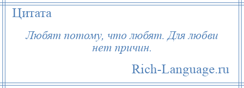 
    Любят потому, что любят. Для любви нет причин.