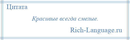 
    Красивые всегда смелые.