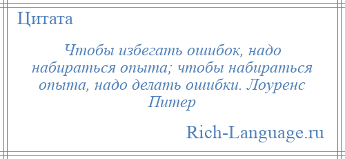 
    Чтобы избегать ошибок, надо набираться опыта; чтобы набираться опыта, надо делать ошибки. Лоуренс Питер