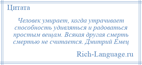 
    Человек умирает, когда утрачивает способность удивляться и радоваться простым вещам. Всякая другая смерть смертью не считается. Дмитрий Емец