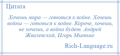 
    Хочешь мира — готовься к войне. Хочешь войны — готовься к войне. Короче, хочешь, не хочешь, а война будет. Андрей Жвалевский, Игорь Мытько