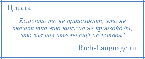 
    Если что то не происходит, это не значит что это никогда не произойдёт, это значит что вы ещё не готовы!