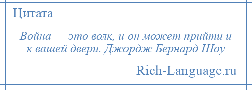 
    Война — это волк, и он может прийти и к вашей двери. Джордж Бернард Шоу
