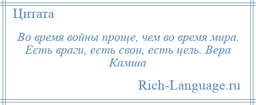 
    Во время войны проще, чем во время мира. Есть враги, есть свои, есть цель. Вера Камша