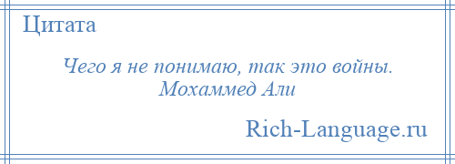 
    Чего я не понимаю, так это войны. Мохаммед Али