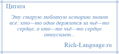 
    Эту старую любовную историю знают все: кто—то один держится за чьё—то сердце, а кто—то чьё—то сердце отпускает...
