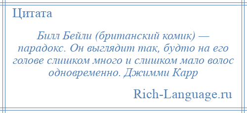 
    Билл Бейли (британский комик) — парадокс. Он выглядит так, будто на его голове слишком много и слишком мало волос одновременно. Джимми Карр