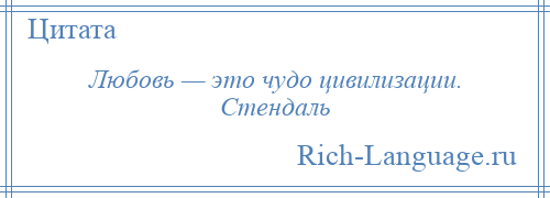 
    Любовь — это чудо цивилизации. Стендаль