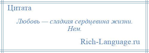 
    Любовь — сладкая сердцевина жизни. Нем.