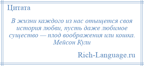 
    В жизни каждого из нас отыщется своя история любви, пусть даже любимое существо — плод воображения или кошка. Мейсон Кули