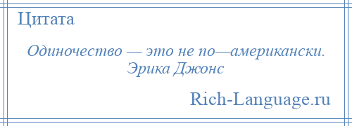 
    Одиночество — это не по—американски. Эрика Джонс