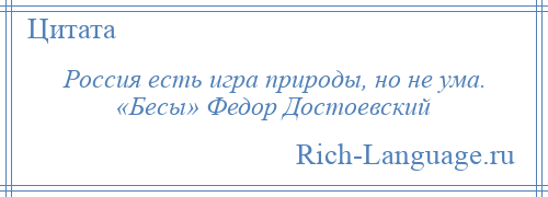 
    Россия есть игра природы, но не ума. «Бесы» Федор Достоевский