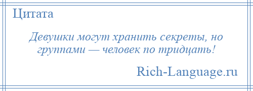 
    Девушки могут хранить секреты, но группами — человек по тридцать!
