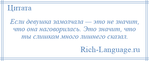 
    Если девушка замолчала — это не значит, что она наговорилась. Это значит, что ты слишком много лишнего сказал.