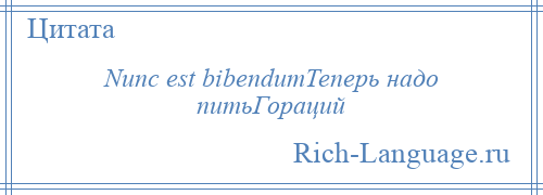 
    Nunc est bibendumТеперь надо питьГораций