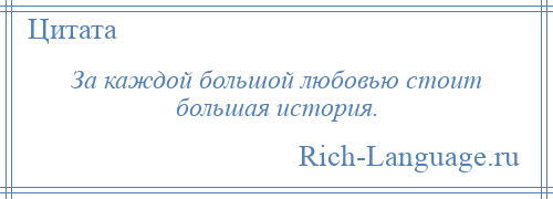 
    За каждой большой любовью стоит большая история.