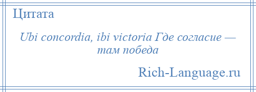 
    Ubi concordia, ibi victoria Где согласие — там победа