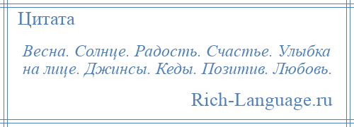 
    Весна. Солнце. Радость. Счастье. Улыбка на лице. Джинсы. Кеды. Позитив. Любовь.