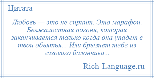 
    Любовь — это не спринт. Это марафон. Безжалостная погоня, которая заканчивается только когда она упадет в твои объятья... Или брызнет тебе из газового балончика...