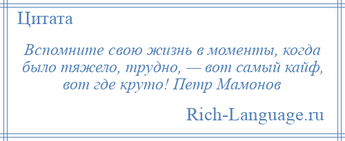 
    Вспомните свою жизнь в моменты, когда было тяжело, трудно, — вот самый кайф, вот где круто! Петр Мамонов