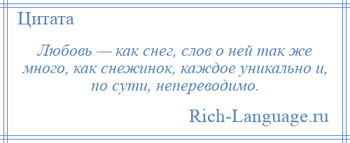 
    Любовь — как снег, слов о ней так же много, как снежинок, каждое уникально и, по сути, непереводимо.