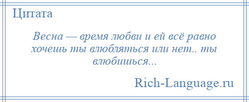 
    Весна — время любви и ей всё равно хочешь ты влюбляться или нет.. ты влюбишься...