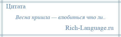 
    Весна пришла — влюбиться что ли..