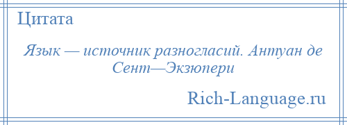 
    Язык — источник разногласий. Антуан де Сент—Экзюпери