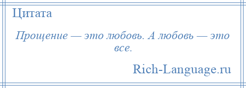 
    Прощение — это любовь. А любовь — это все.