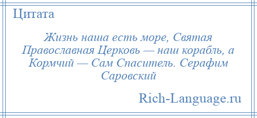 
    Жизнь наша есть море, Святая Православная Церковь — наш корабль, а Кормчий — Сам Спаситель. Серафим Саровский