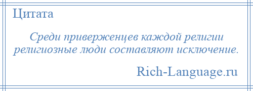 
    Среди приверженцев каждой религии религиозные люди составляют исключение.