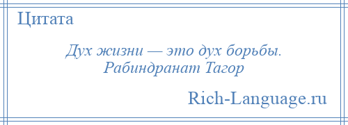 
    Дух жизни — это дух борьбы. Рабиндранат Тагор