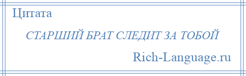 
    СТАРШИЙ БРАТ СЛЕДИТ ЗА ТОБОЙ