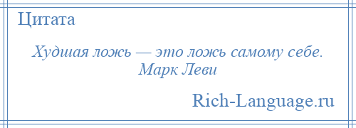 
    Худшая ложь — это ложь самому себе. Марк Леви