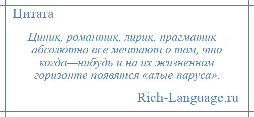 
    Циник, романтик, лирик, прагматик – абсолютно все мечтают о том, что когда—нибудь и на их жизненном горизонте появятся «алые паруса».