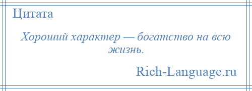 
    Хороший характер — богатство на всю жизнь.