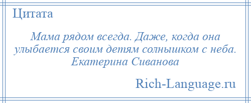 
    Мама рядом всегда. Даже, когда она улыбается своим детям солнышком с неба. Екатерина Сиванова