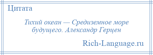 
    Тихий океан — Средиземное море будущего. Александр Герцен