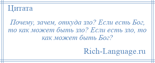 
    Почему, зачем, откуда зло? Если есть Бог, то как может быть зло? Если есть зло, то как может быть Бог?