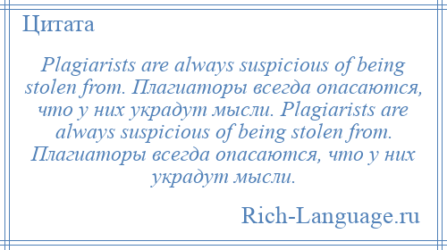 
    Plagiarists are always suspicious of being stolen from. Плагиаторы всегда опасаются, что у них украдут мысли. Plagiarists are always suspicious of being stolen from. Плагиаторы всегда опасаются, что у них украдут мысли.