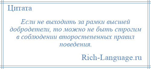 
    Если не выходить за рамки высшей добродетели, то можно не быть строгим в соблюдении второстепенных правил поведения.