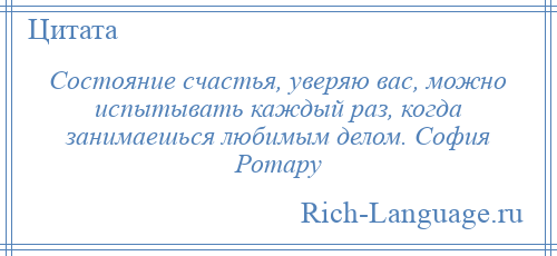 
    Состояние счастья, уверяю вас, можно испытывать каждый раз, когда занимаешься любимым делом. София Ротару