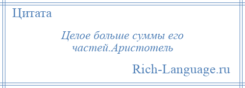 
    Целое больше суммы его частей.Аристотель