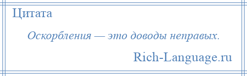 
    Оскорбления — это доводы неправых.