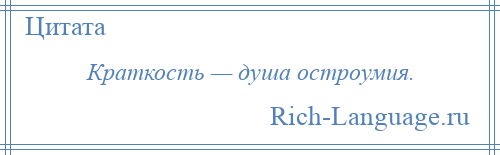 
    Краткость — душа остроумия.