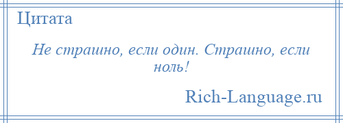 
    Не страшно, если один. Страшно, если ноль!