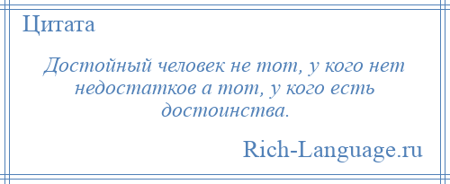 
    Достойный человек не тот, у кого нет недостатков а тот, у кого есть достоинства.